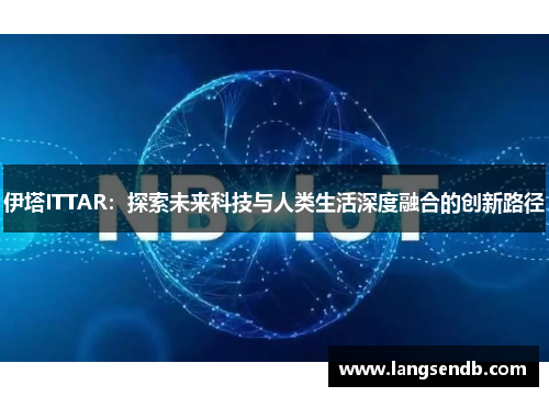 伊塔ITTAR：探索未来科技与人类生活深度融合的创新路径