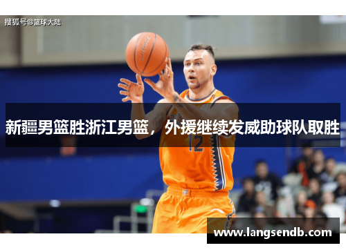 新疆男篮胜浙江男篮，外援继续发威助球队取胜