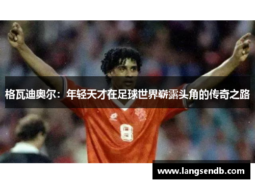 格瓦迪奥尔：年轻天才在足球世界崭露头角的传奇之路